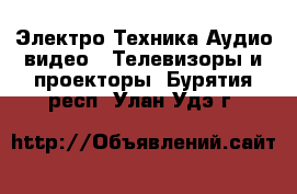 Электро-Техника Аудио-видео - Телевизоры и проекторы. Бурятия респ.,Улан-Удэ г.